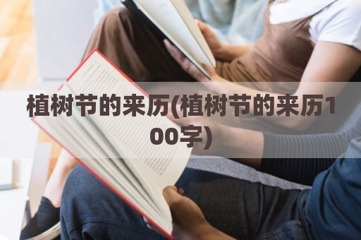 植树节的来历(植树节的来历100字)