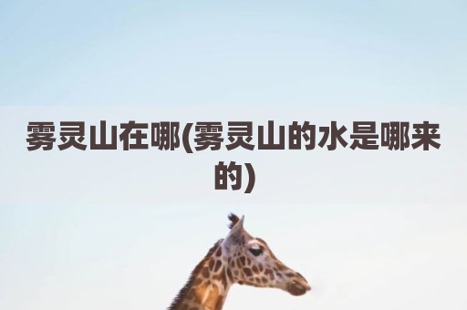 雾灵山在哪(雾灵山的水是哪来的)