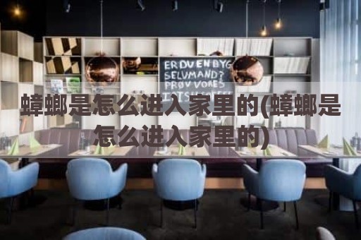 蟑螂是怎么进入家里的(蟑螂是怎么进入家里的)
