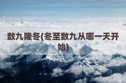 数九隆冬(冬至数九从哪一天开始)