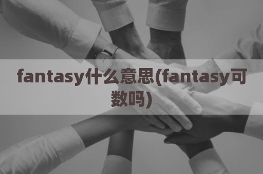 fantasy什么意思(fantasy可数吗)