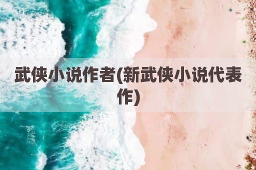 武侠小说作者(新武侠小说代表作)