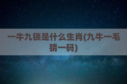 一牛九锁是什么生肖(九牛一毛猜一码)