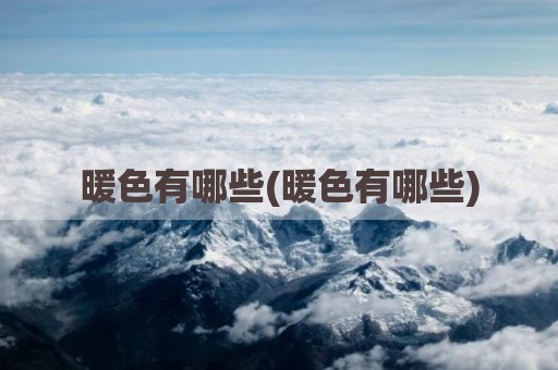 暖色有哪些(暖色有哪些)