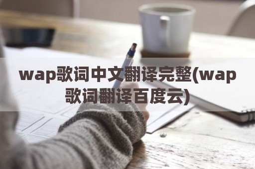 wap歌词中文翻译完整(wap歌词翻译百度云)