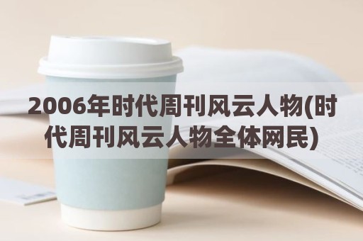 2006年时代周刊风云人物(时代周刊风云人物全体网民)