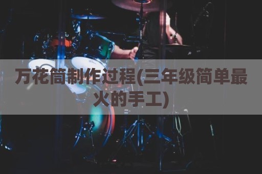 万花筒制作过程(三年级简单最火的手工)