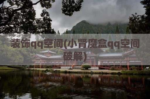 装饰qq空间(小肾魔盒qq空间破解)
