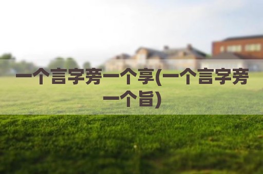 一个言字旁一个享(一个言字旁一个旨)