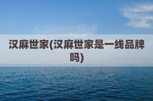 汉麻世家(汉麻世家是一线品牌吗)