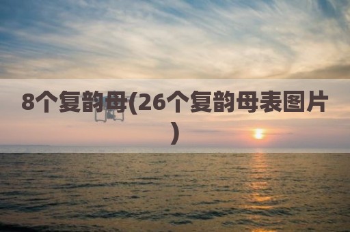 8个复韵母(26个复韵母表图片)