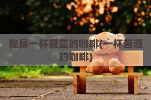 我是一杯寂寞的咖啡(一杯苦涩的咖啡)