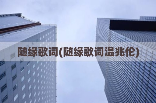 随缘歌词(随缘歌词温兆伦)