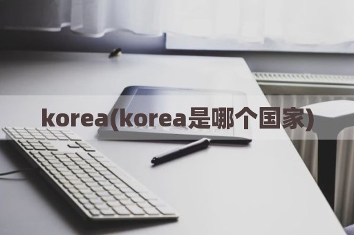 korea(korea是哪个国家)