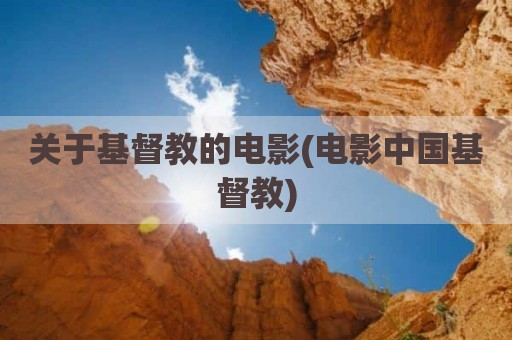 关于基督教的电影(电影中国基督教)