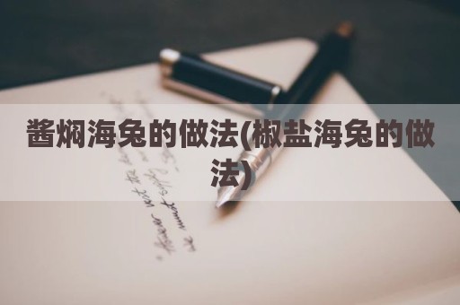酱焖海兔的做法(椒盐海兔的做法)