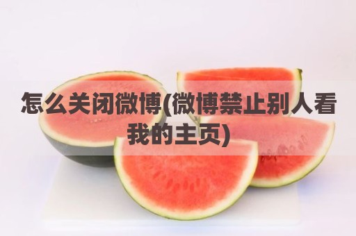 怎么关闭微博(微博禁止别人看我的主页)