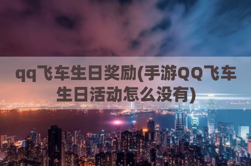 qq飞车生日奖励(手游QQ飞车生日活动怎么没有)