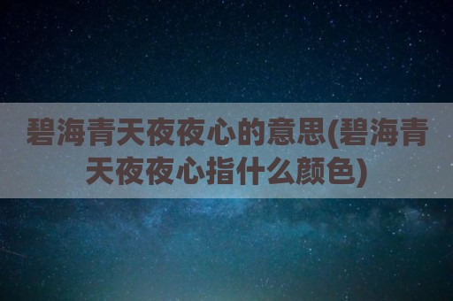 碧海青天夜夜心的意思(碧海青天夜夜心指什么颜色)