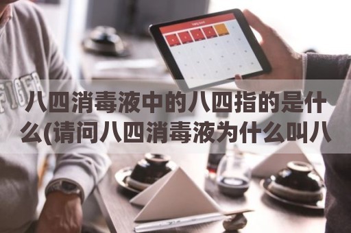 八四消毒液中的八四指的是什么(请问八四消毒液为什么叫八四)