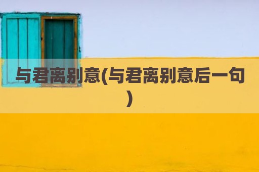 与君离别意(与君离别意后一句)