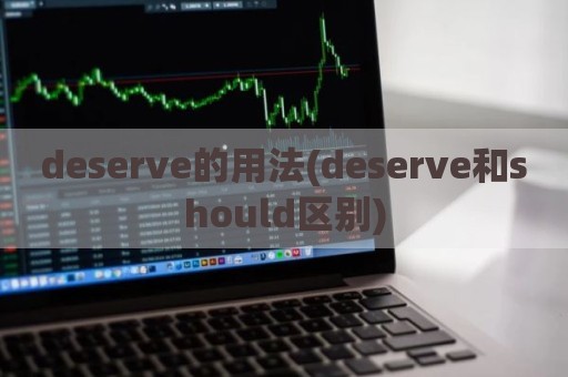 deserve的用法(deserve和should区别)