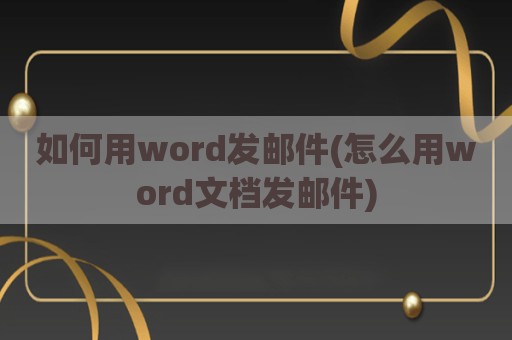 如何用word发邮件(怎么用word文档发邮件)