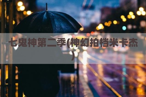 七鬼神第二季(神幻拍档米卡杰)