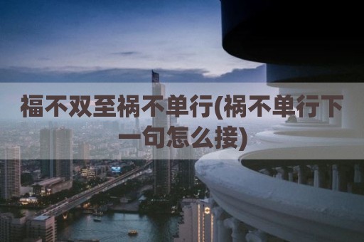福不双至祸不单行(祸不单行下一句怎么接)