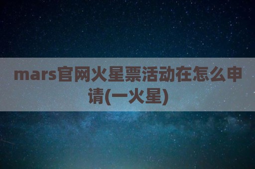 mars官网火星票活动在怎么申请(一火星)