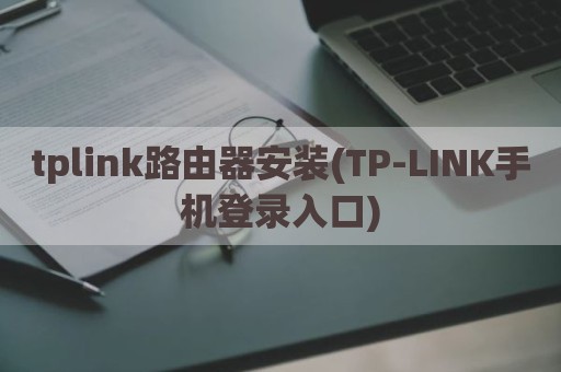 tplink路由器安装(TP-LINK手机登录入口)