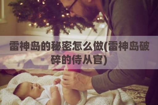 雷神岛的秘密怎么做(雷神岛破碎的侍从官)