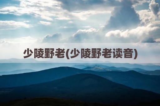 少陵野老(少陵野老读音)