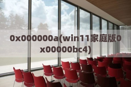 0x000000a(win11家庭版0x00000bc4)