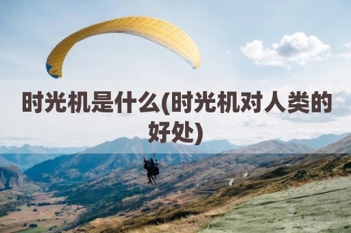 时光机是什么(时光机对人类的好处)