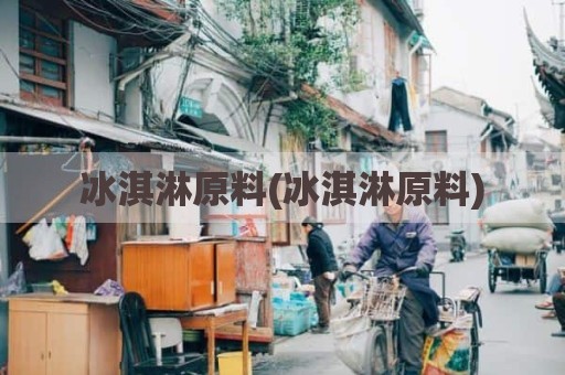 冰淇淋原料(冰淇淋原料)