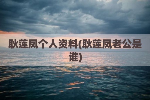 耿莲凤个人资料(耿莲凤老公是谁)
