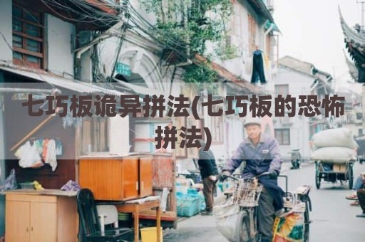 七巧板诡异拼法(七巧板的恐怖拼法)