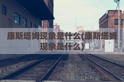 康斯塔姆现象是什么(康斯塔姆现象是什么)