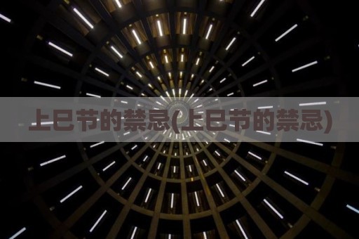 上巳节的禁忌(上巳节的禁忌)