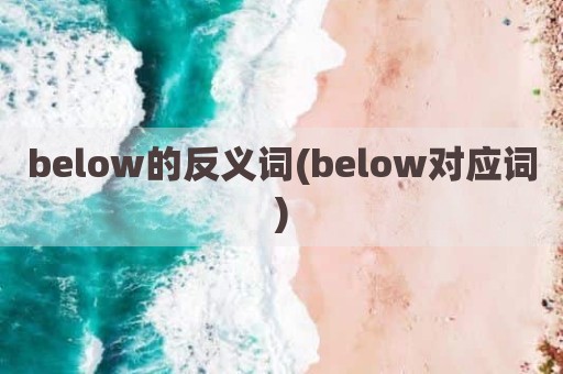 below的反义词(below对应词)