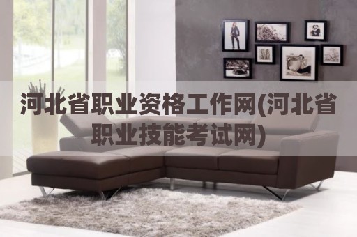 河北省职业资格工作网(河北省职业技能考试网)