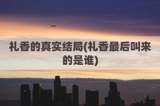 礼香的真实结局(礼香最后叫来的是谁)