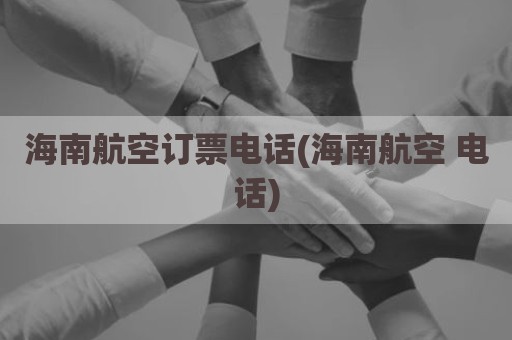 海南航空订票电话(海南航空 电话)