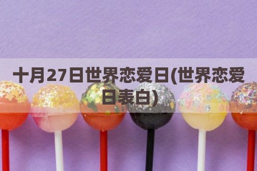 十月27日世界恋爱日(世界恋爱日表白)