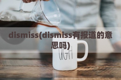 dismiss(dismiss有报道的意思吗)