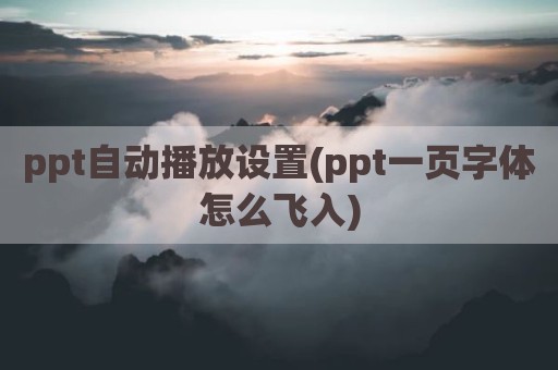 ppt自动播放设置(ppt一页字体怎么飞入)