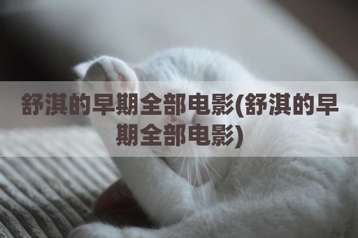 舒淇的早期全部电影(舒淇的早期全部电影)