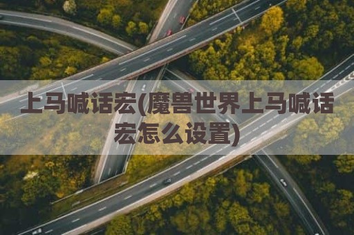 上马喊话宏(魔兽世界上马喊话宏怎么设置)