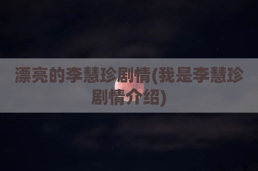 漂亮的李慧珍剧情(我是李慧珍剧情介绍)